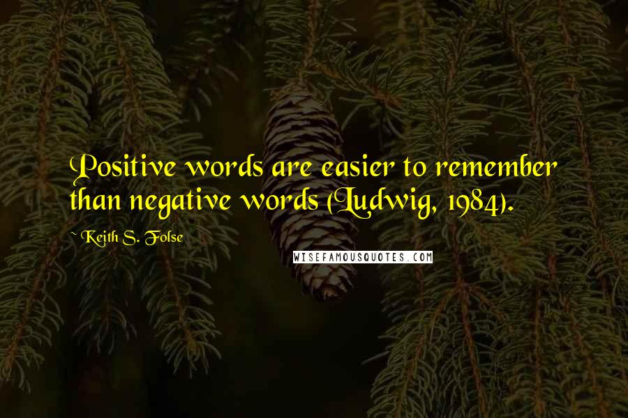 Keith S. Folse Quotes: Positive words are easier to remember than negative words (Ludwig, 1984).