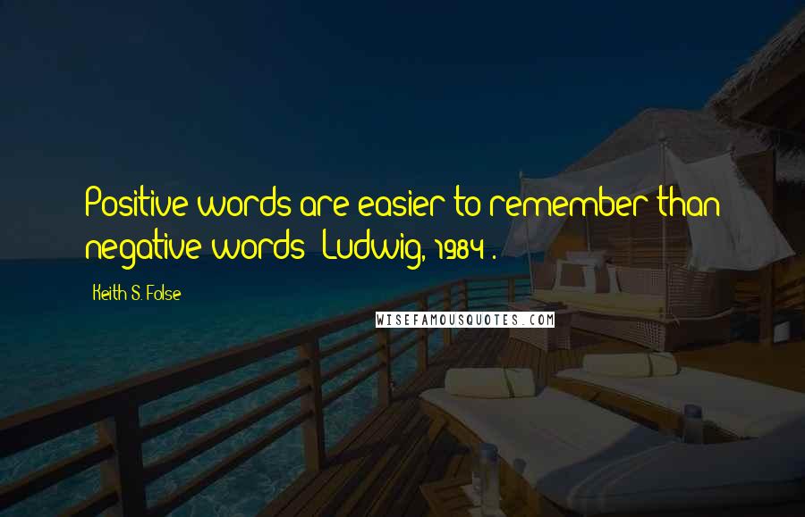 Keith S. Folse Quotes: Positive words are easier to remember than negative words (Ludwig, 1984).