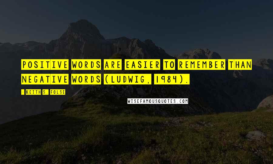 Keith S. Folse Quotes: Positive words are easier to remember than negative words (Ludwig, 1984).