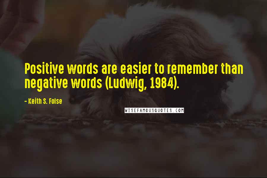 Keith S. Folse Quotes: Positive words are easier to remember than negative words (Ludwig, 1984).