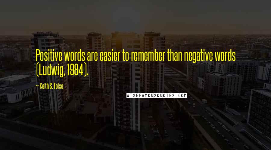 Keith S. Folse Quotes: Positive words are easier to remember than negative words (Ludwig, 1984).