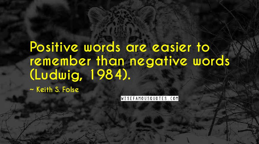 Keith S. Folse Quotes: Positive words are easier to remember than negative words (Ludwig, 1984).