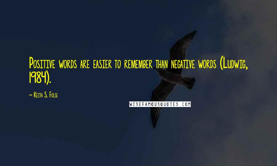Keith S. Folse Quotes: Positive words are easier to remember than negative words (Ludwig, 1984).