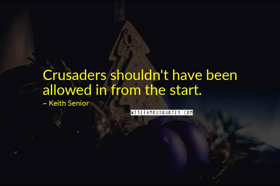 Keith Senior Quotes: Crusaders shouldn't have been allowed in from the start.