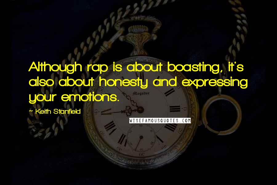 Keith Stanfield Quotes: Although rap is about boasting, it's also about honesty and expressing your emotions.