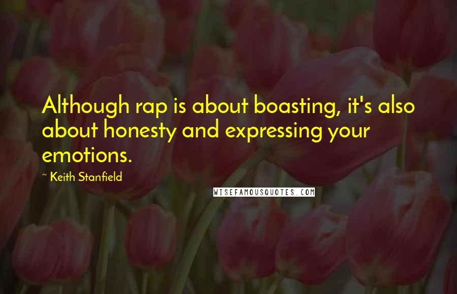 Keith Stanfield Quotes: Although rap is about boasting, it's also about honesty and expressing your emotions.