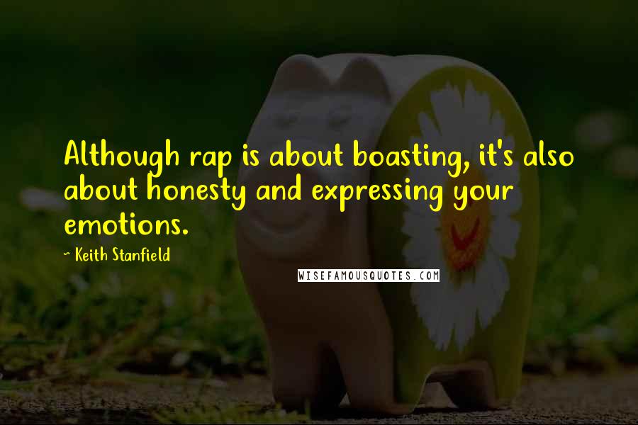 Keith Stanfield Quotes: Although rap is about boasting, it's also about honesty and expressing your emotions.