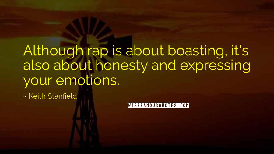 Keith Stanfield Quotes: Although rap is about boasting, it's also about honesty and expressing your emotions.