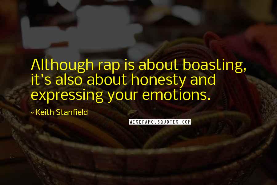 Keith Stanfield Quotes: Although rap is about boasting, it's also about honesty and expressing your emotions.