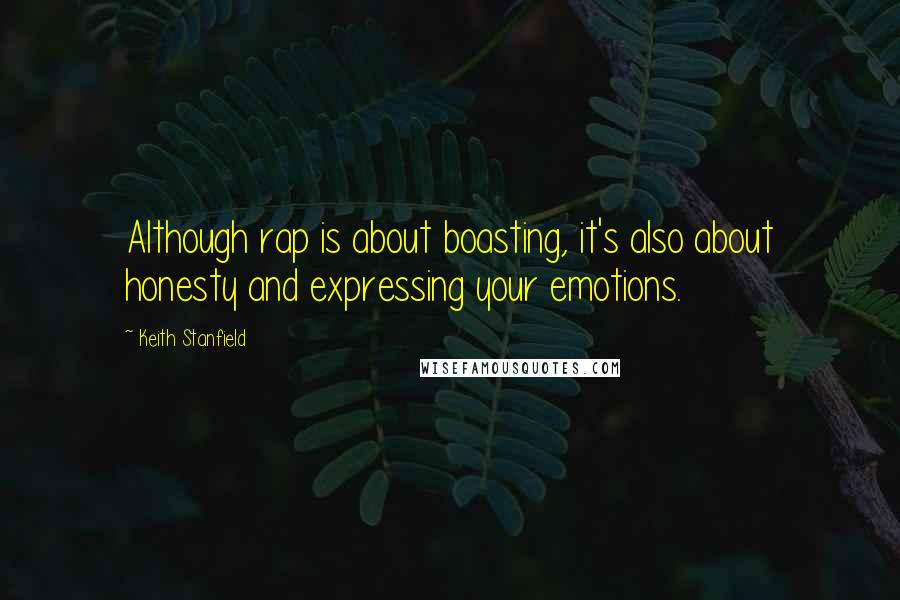 Keith Stanfield Quotes: Although rap is about boasting, it's also about honesty and expressing your emotions.