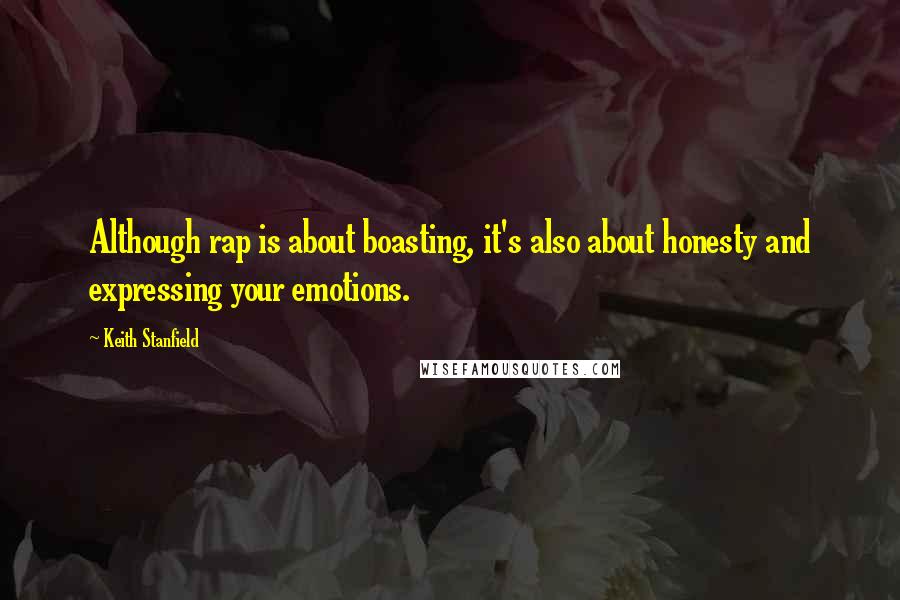 Keith Stanfield Quotes: Although rap is about boasting, it's also about honesty and expressing your emotions.