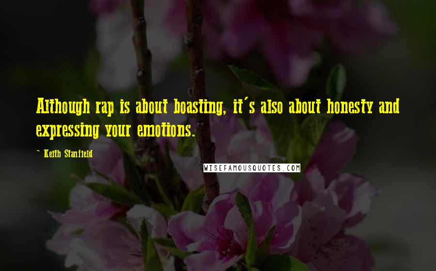 Keith Stanfield Quotes: Although rap is about boasting, it's also about honesty and expressing your emotions.