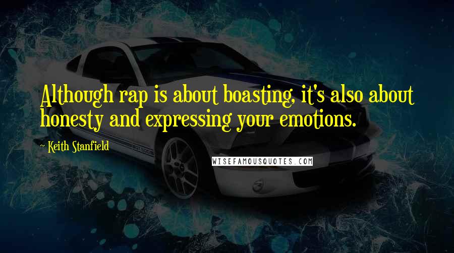 Keith Stanfield Quotes: Although rap is about boasting, it's also about honesty and expressing your emotions.