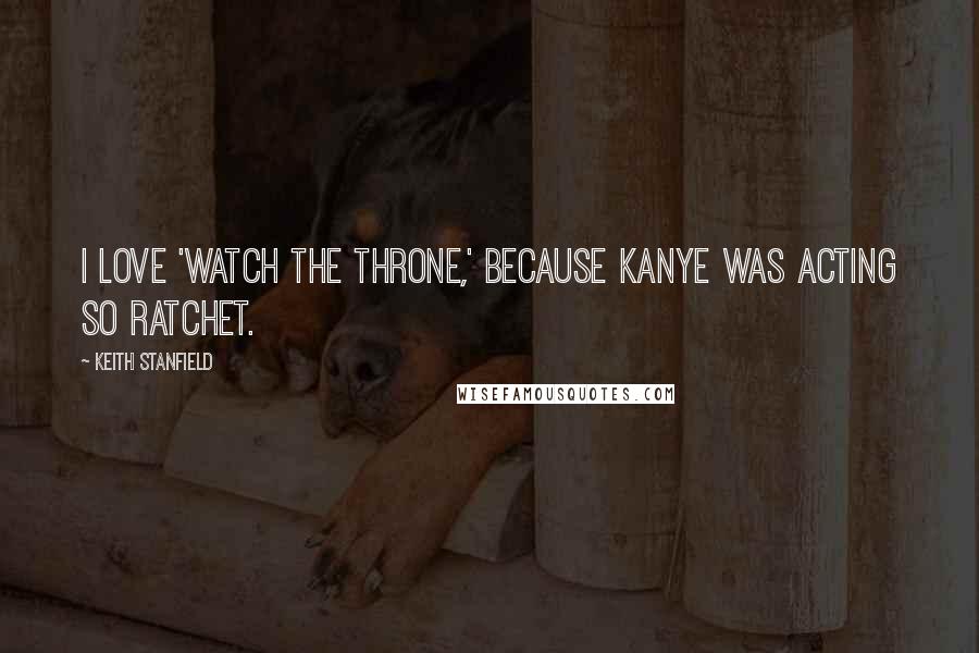 Keith Stanfield Quotes: I love 'Watch the Throne,' because Kanye was acting so ratchet.