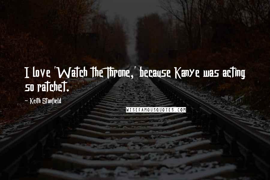 Keith Stanfield Quotes: I love 'Watch the Throne,' because Kanye was acting so ratchet.