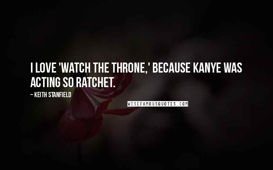 Keith Stanfield Quotes: I love 'Watch the Throne,' because Kanye was acting so ratchet.