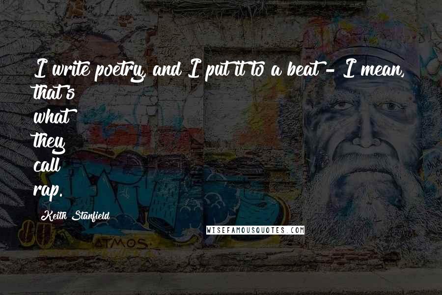 Keith Stanfield Quotes: I write poetry, and I put it to a beat - I mean, that's what they call rap.