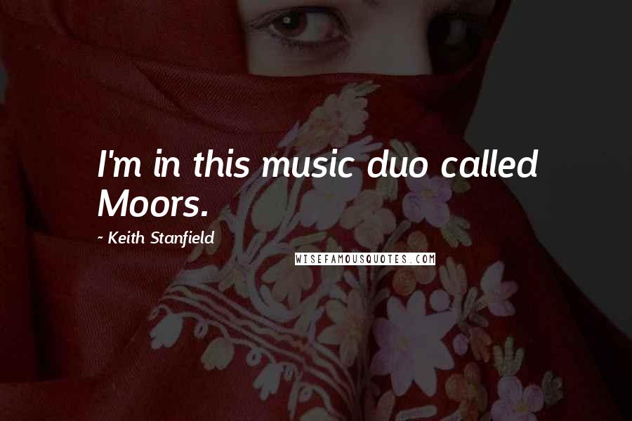 Keith Stanfield Quotes: I'm in this music duo called Moors.