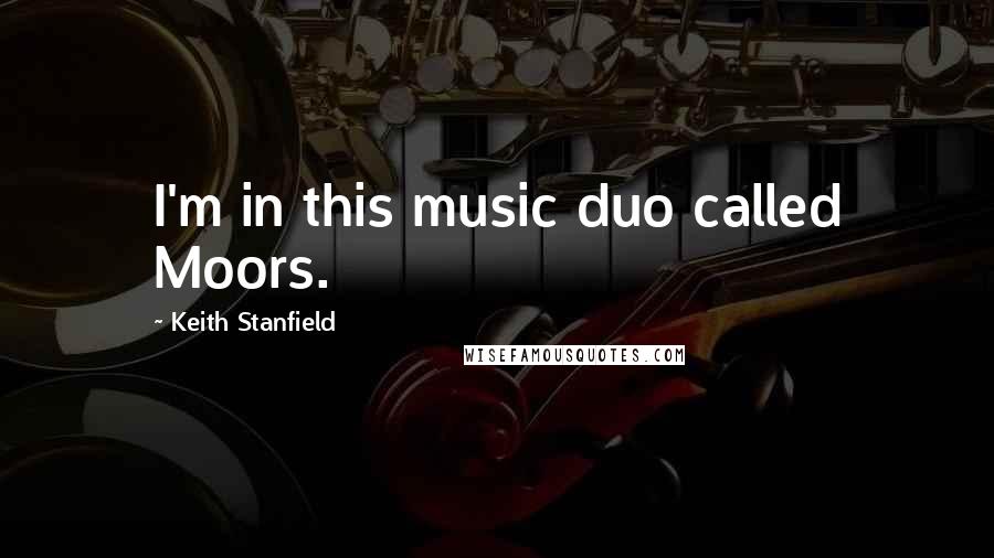 Keith Stanfield Quotes: I'm in this music duo called Moors.