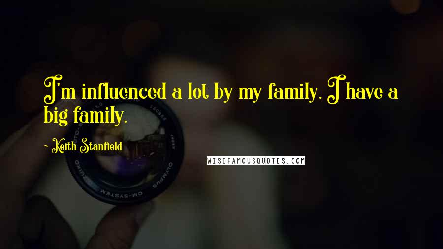 Keith Stanfield Quotes: I'm influenced a lot by my family. I have a big family.