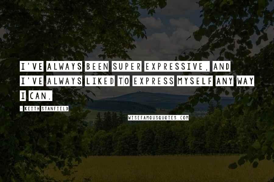 Keith Stanfield Quotes: I've always been super expressive, and I've always liked to express myself any way I can.