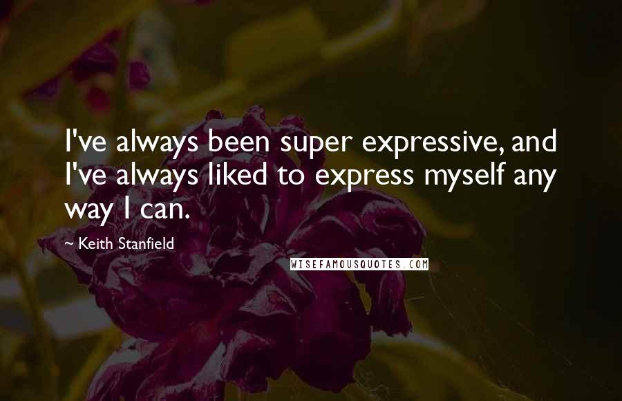 Keith Stanfield Quotes: I've always been super expressive, and I've always liked to express myself any way I can.