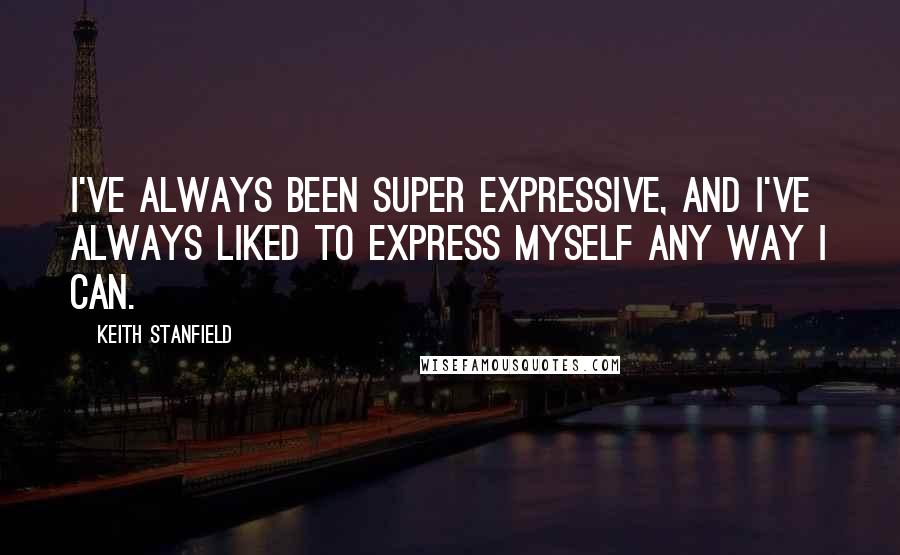 Keith Stanfield Quotes: I've always been super expressive, and I've always liked to express myself any way I can.