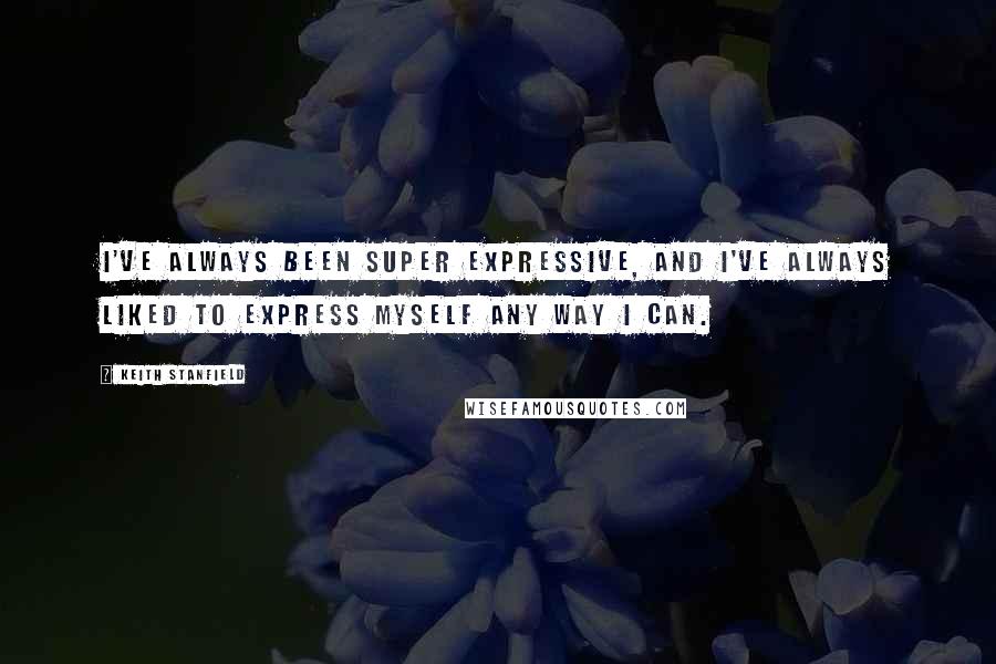 Keith Stanfield Quotes: I've always been super expressive, and I've always liked to express myself any way I can.