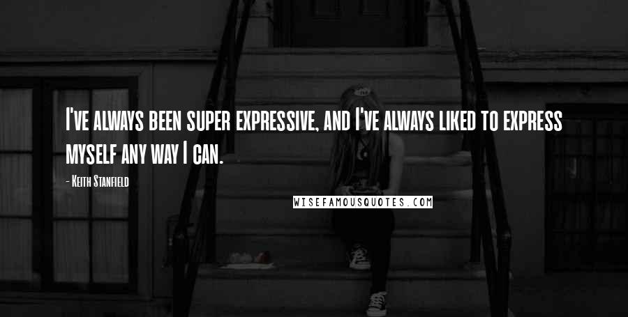 Keith Stanfield Quotes: I've always been super expressive, and I've always liked to express myself any way I can.