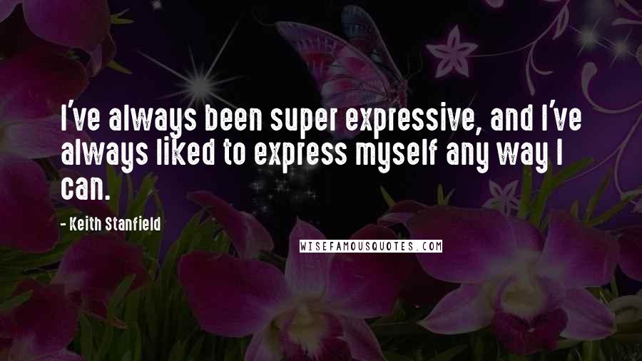 Keith Stanfield Quotes: I've always been super expressive, and I've always liked to express myself any way I can.