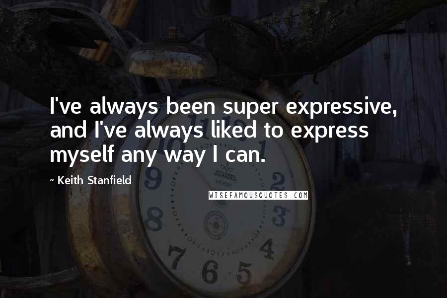 Keith Stanfield Quotes: I've always been super expressive, and I've always liked to express myself any way I can.