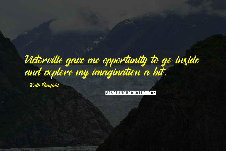 Keith Stanfield Quotes: Victorville gave me opportunity to go inside and explore my imagination a bit.