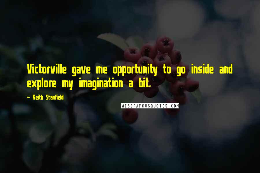 Keith Stanfield Quotes: Victorville gave me opportunity to go inside and explore my imagination a bit.