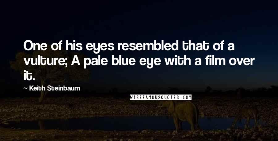 Keith Steinbaum Quotes: One of his eyes resembled that of a vulture; A pale blue eye with a film over it.