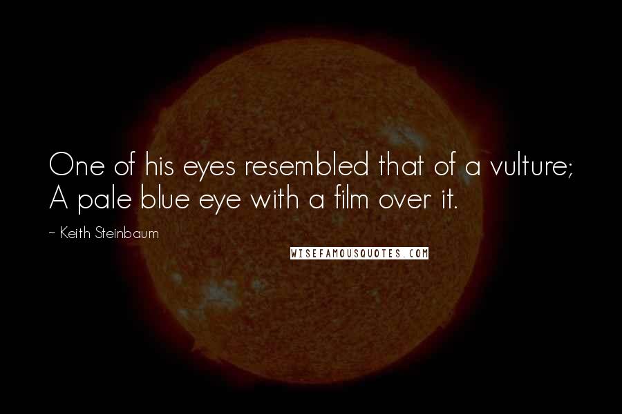 Keith Steinbaum Quotes: One of his eyes resembled that of a vulture; A pale blue eye with a film over it.