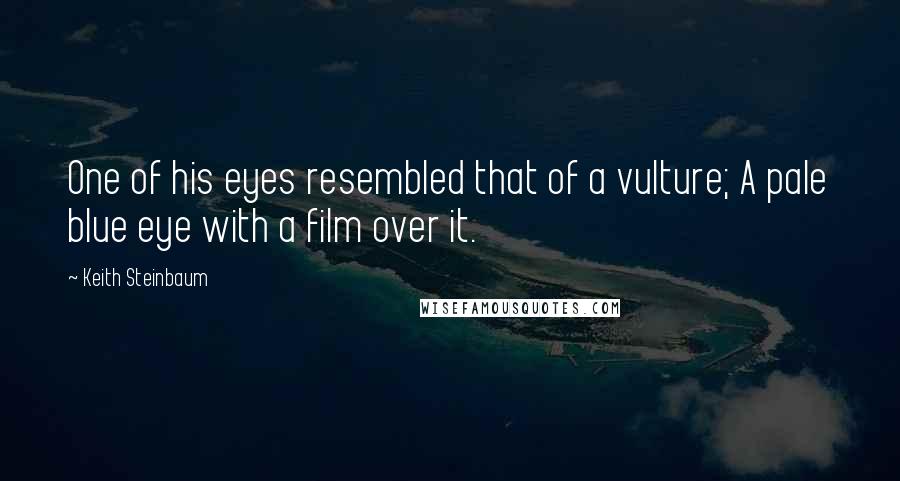 Keith Steinbaum Quotes: One of his eyes resembled that of a vulture; A pale blue eye with a film over it.