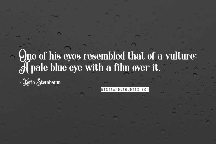 Keith Steinbaum Quotes: One of his eyes resembled that of a vulture; A pale blue eye with a film over it.