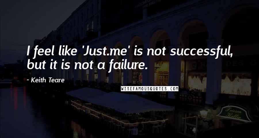 Keith Teare Quotes: I feel like 'Just.me' is not successful, but it is not a failure.