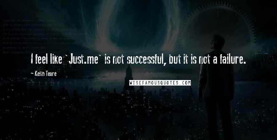 Keith Teare Quotes: I feel like 'Just.me' is not successful, but it is not a failure.