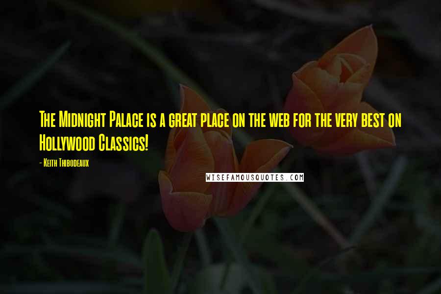 Keith Thibodeaux Quotes: The Midnight Palace is a great place on the web for the very best on Hollywood Classics!