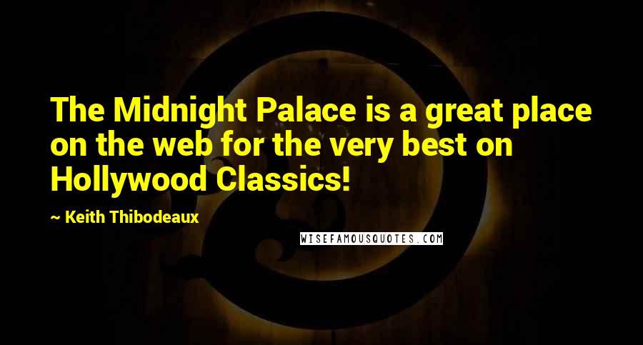 Keith Thibodeaux Quotes: The Midnight Palace is a great place on the web for the very best on Hollywood Classics!