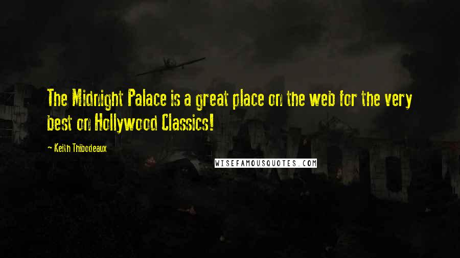 Keith Thibodeaux Quotes: The Midnight Palace is a great place on the web for the very best on Hollywood Classics!