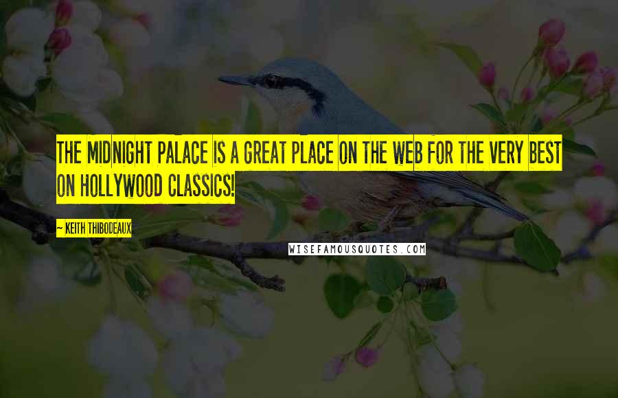 Keith Thibodeaux Quotes: The Midnight Palace is a great place on the web for the very best on Hollywood Classics!