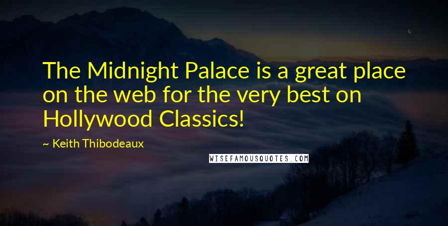 Keith Thibodeaux Quotes: The Midnight Palace is a great place on the web for the very best on Hollywood Classics!