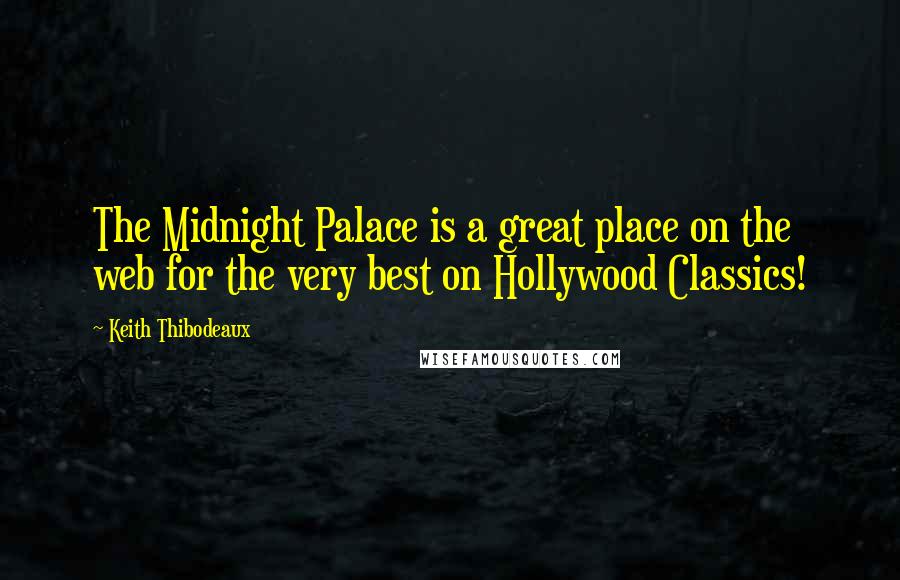 Keith Thibodeaux Quotes: The Midnight Palace is a great place on the web for the very best on Hollywood Classics!