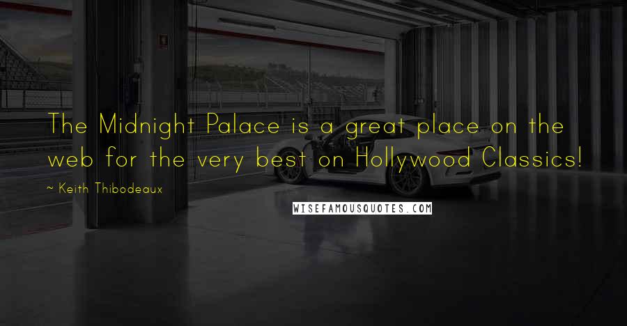 Keith Thibodeaux Quotes: The Midnight Palace is a great place on the web for the very best on Hollywood Classics!