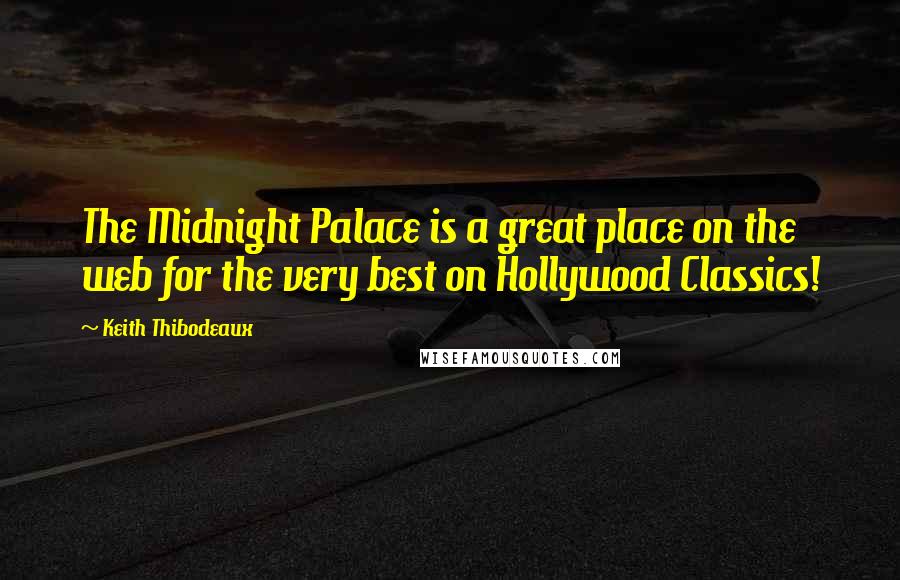 Keith Thibodeaux Quotes: The Midnight Palace is a great place on the web for the very best on Hollywood Classics!