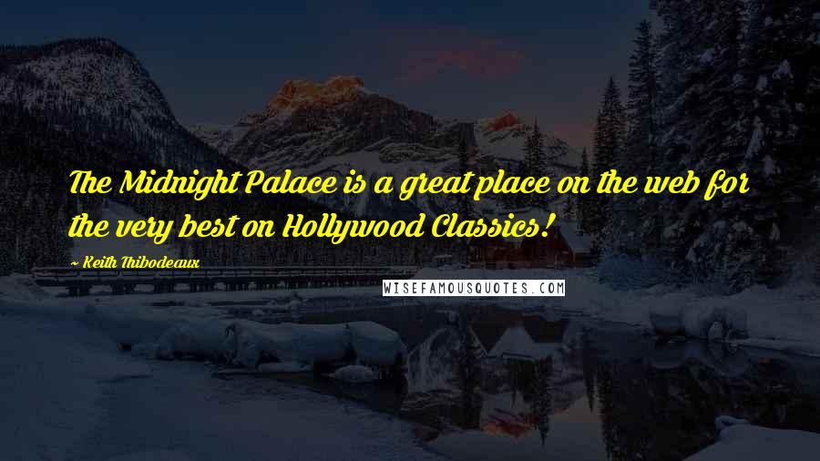 Keith Thibodeaux Quotes: The Midnight Palace is a great place on the web for the very best on Hollywood Classics!