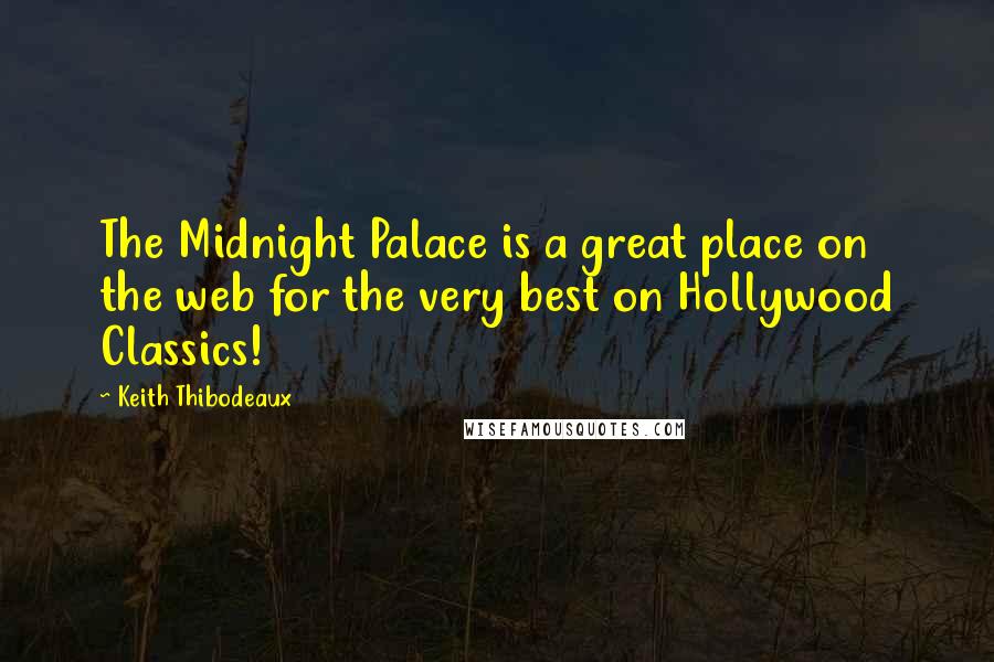 Keith Thibodeaux Quotes: The Midnight Palace is a great place on the web for the very best on Hollywood Classics!