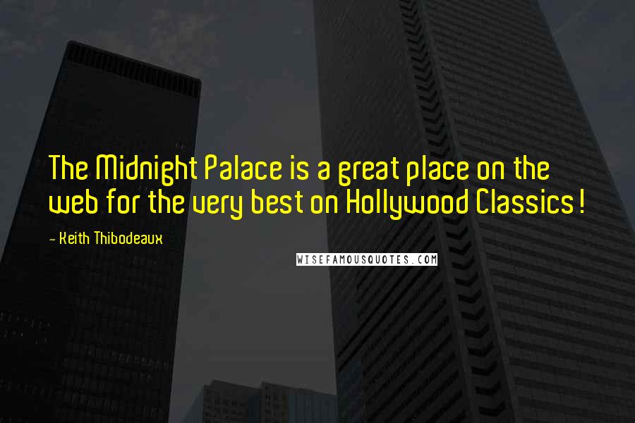Keith Thibodeaux Quotes: The Midnight Palace is a great place on the web for the very best on Hollywood Classics!